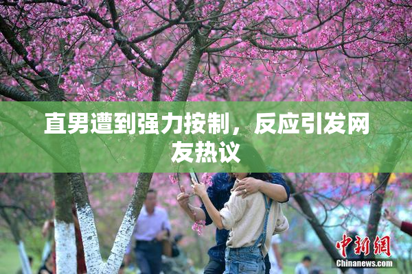 直男遭到强力按制，反应引发网友热议