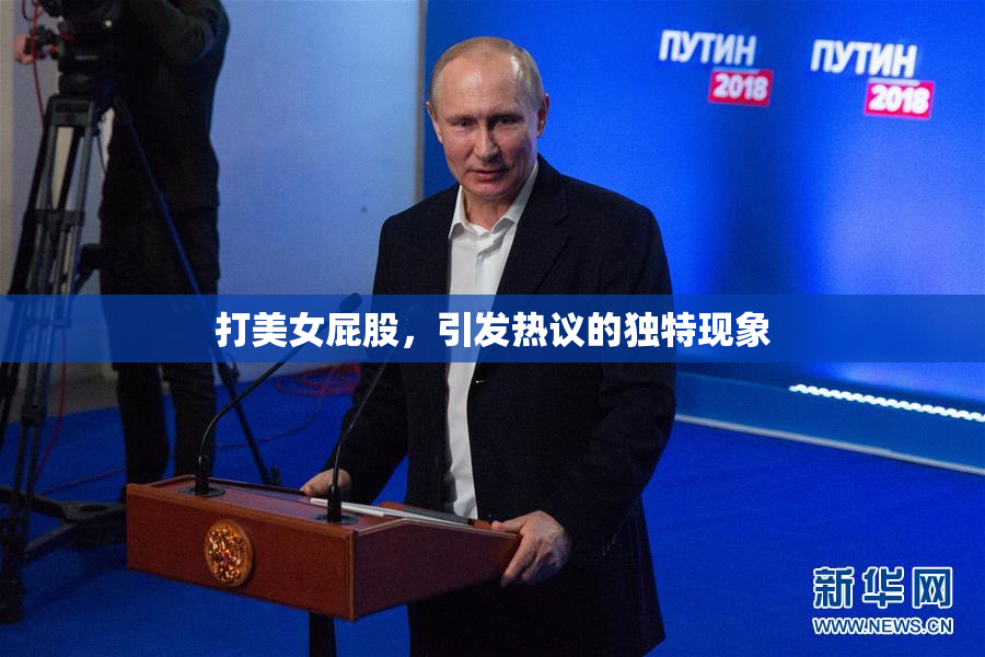打美女屁股，引发热议的独特现象