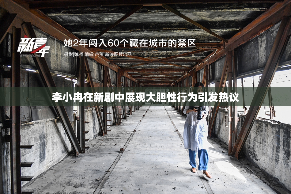 李小冉在新剧中展现大胆性行为引发热议