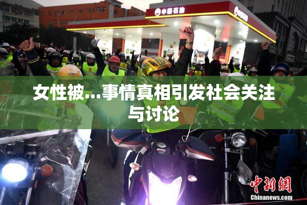 女性被...事情真相引发社会关注与讨论