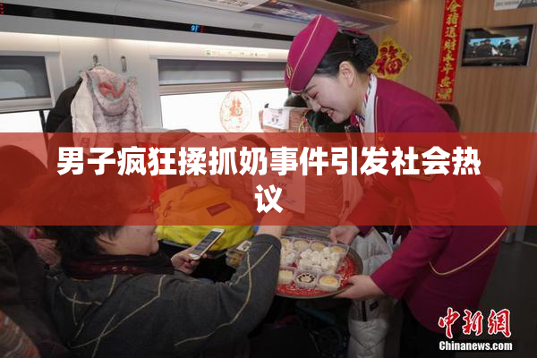 男子疯狂揉抓奶事件引发社会热议