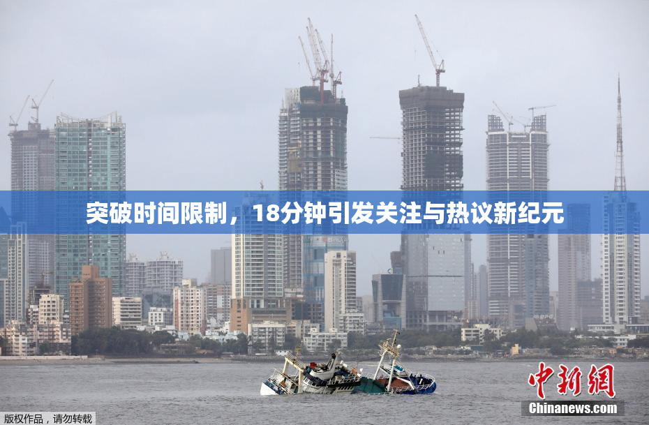 突破时间限制，18分钟引发关注与热议新纪元