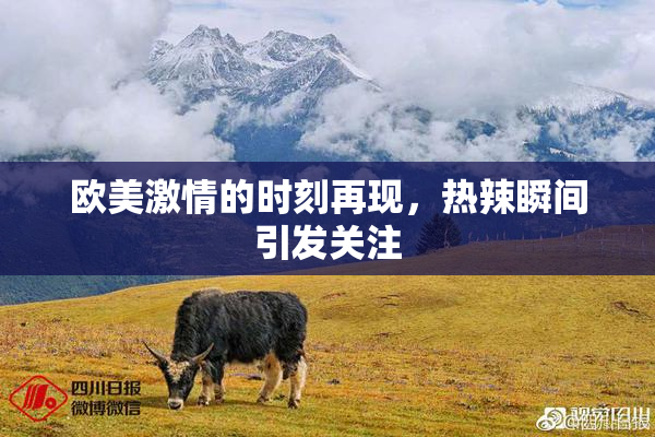 欧美激情的时刻再现，热辣瞬间引发关注