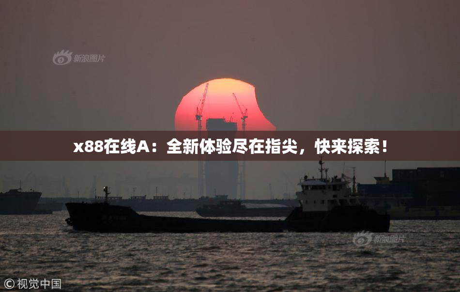 x88在线A：全新体验尽在指尖，快来探索！