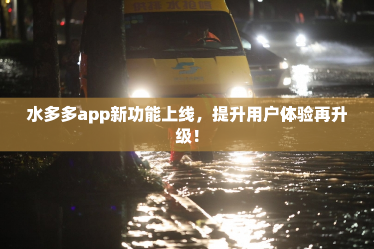 水多多app新功能上线，提升用户体验再升级！