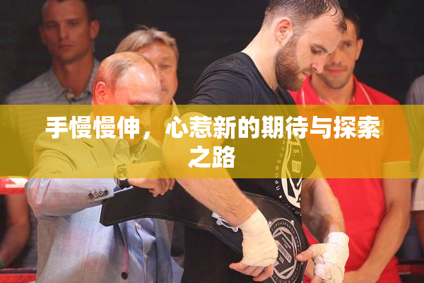 手慢慢伸，心惹新的期待与探索之路
