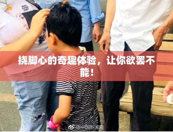 挠脚心的奇趣体验，让你欲罢不能！