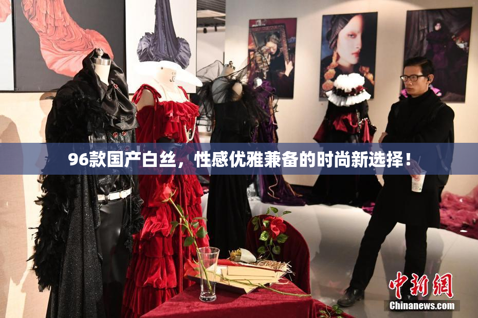 96款国产白丝，性感优雅兼备的时尚新选择！