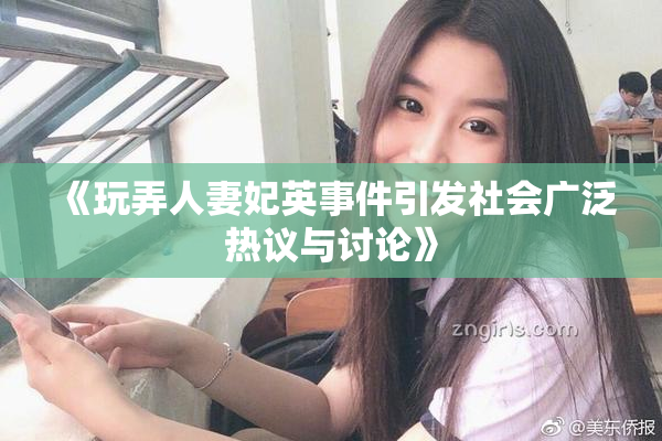 《玩弄人妻妃英事件引发社会广泛热议与讨论》