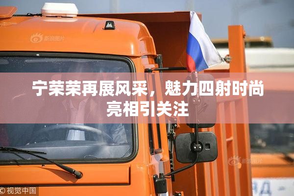宁荣荣再展风采，魅力四射时尚亮相引关注