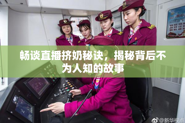 畅谈直播挤奶秘诀，揭秘背后不为人知的故事