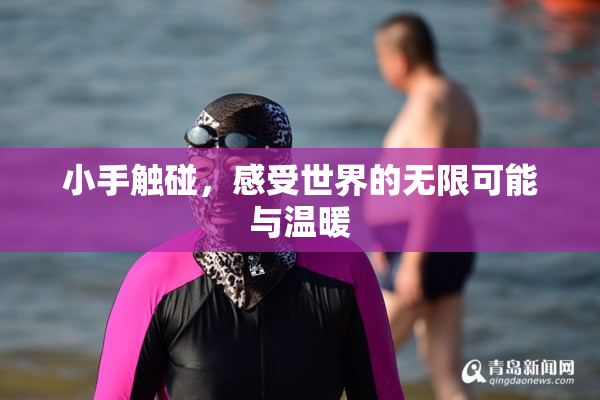 小手触碰，感受世界的无限可能与温暖