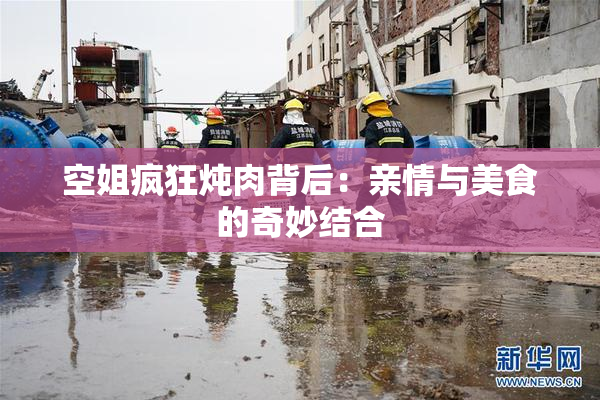 空姐疯狂炖肉背后：亲情与美食的奇妙结合