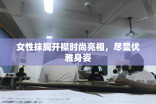 女性抹胸开襟时尚亮相，尽显优雅身姿
