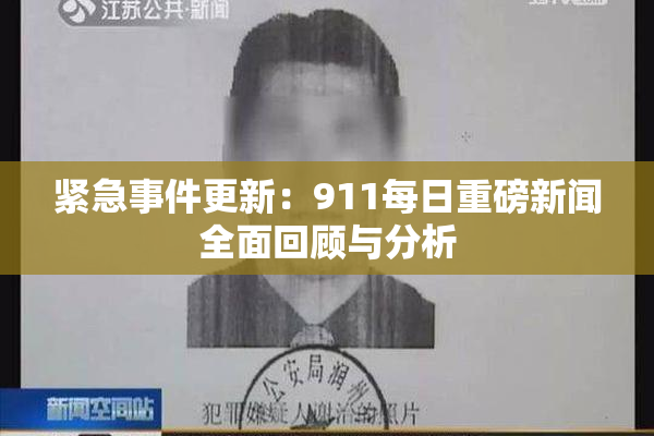 紧急事件更新：911每日重磅新闻全面回顾与分析