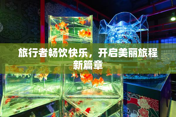 旅行者畅饮快乐，开启美丽旅程新篇章