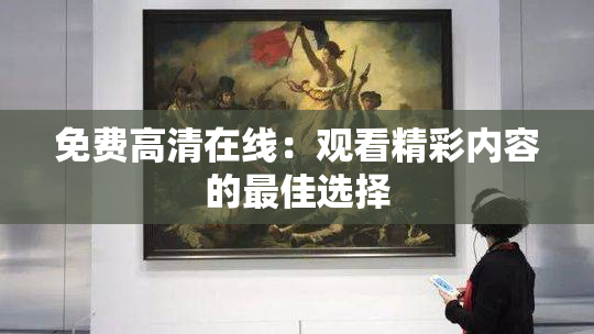 免费高清在线：观看精彩内容的最佳选择