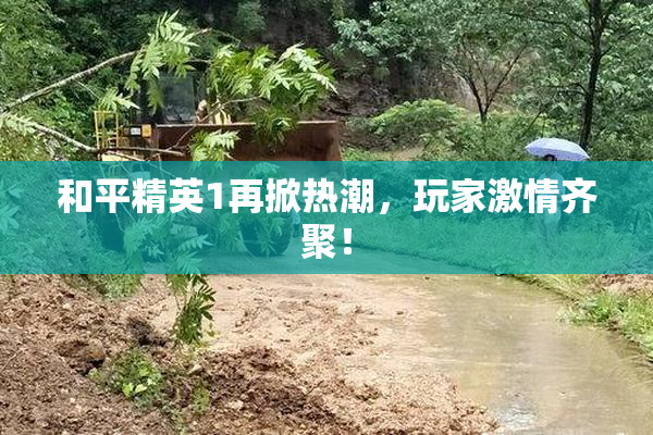 和平精英1再掀热潮，玩家激情齐聚！