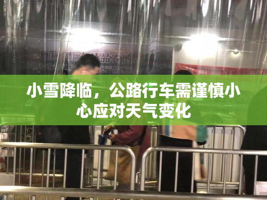 小雪降临，公路行车需谨慎小心应对天气变化
