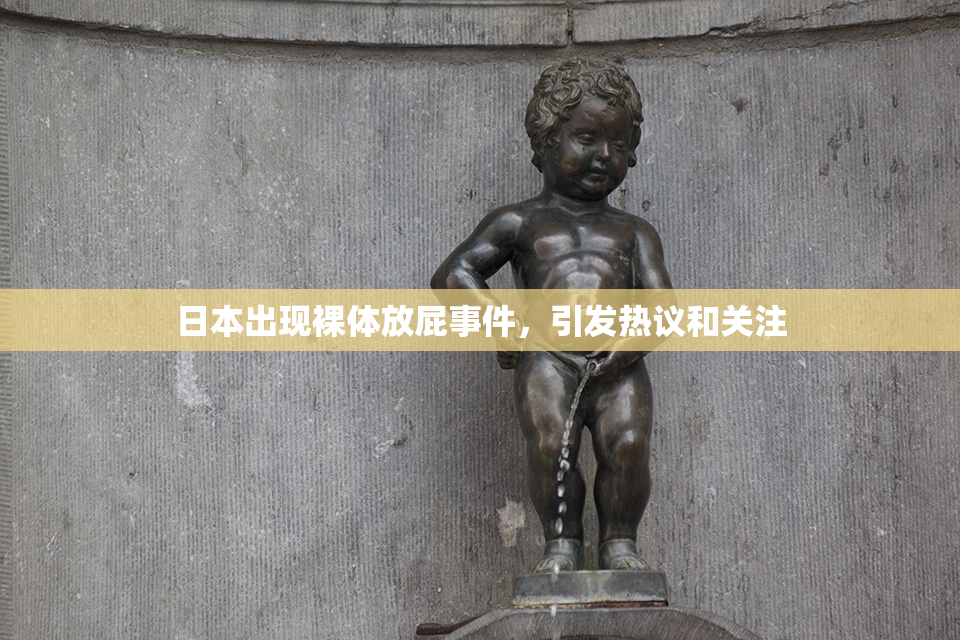 日本出现裸体放屁事件，引发热议和关注