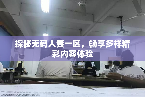探秘无码人妻一区，畅享多样精彩内容体验