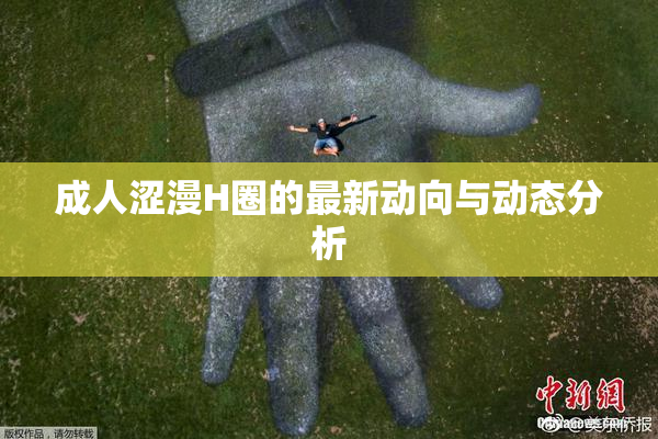 成人涩漫H圈的最新动向与动态分析