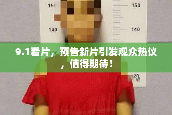 9.1看片，预告新片引发观众热议，值得期待！