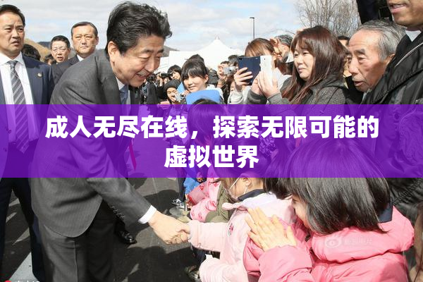 成人无尽在线，探索无限可能的虚拟世界