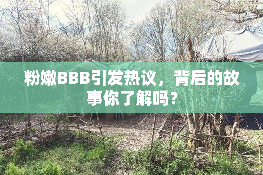 粉嫩BBB引发热议，背后的故事你了解吗？