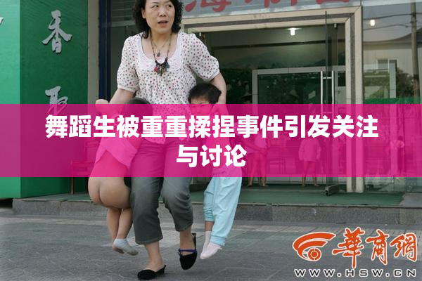 舞蹈生被重重揉捏事件引发关注与讨论