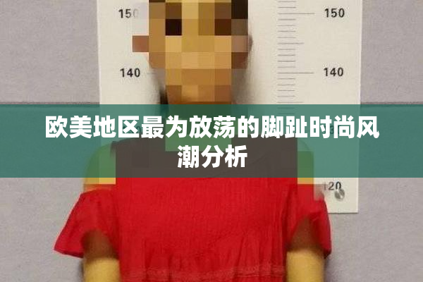 欧美地区最为放荡的脚趾时尚风潮分析