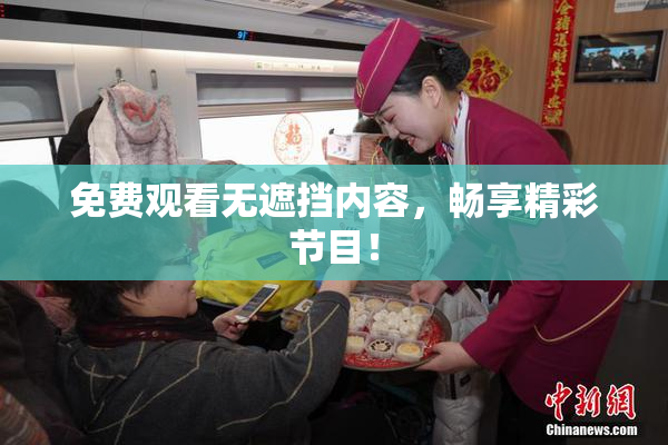 免费观看无遮挡内容，畅享精彩节目！