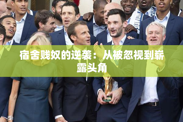 宿舍贱奴的逆袭：从被忽视到崭露头角