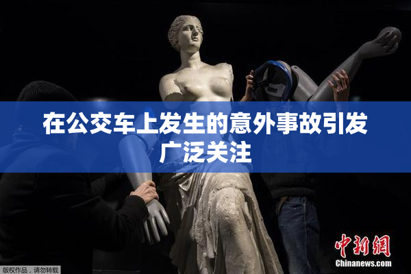 在公交车上发生的意外事故引发广泛关注