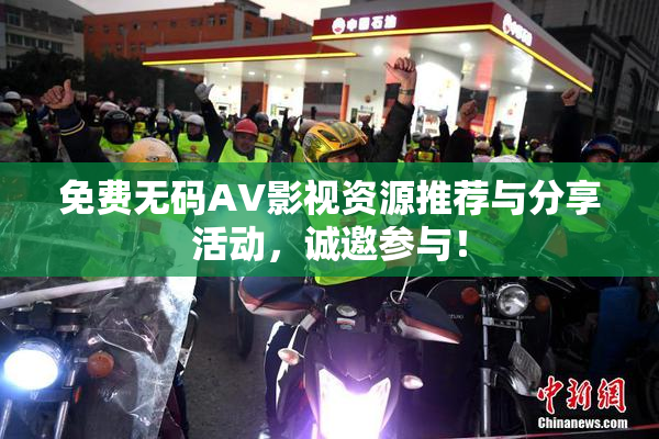 免费无码AV影视资源推荐与分享活动，诚邀参与！