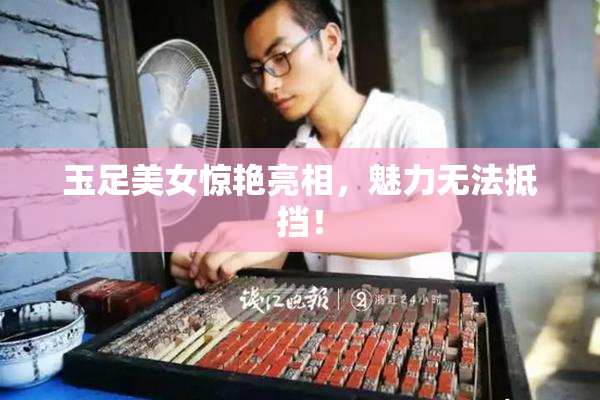 玉足美女惊艳亮相，魅力无法抵挡！