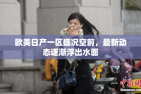 欧美日产一区盛况空前，最新动态逐渐浮出水面