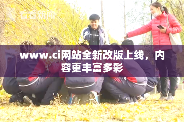 www.ci网站全新改版上线，内容更丰富多彩