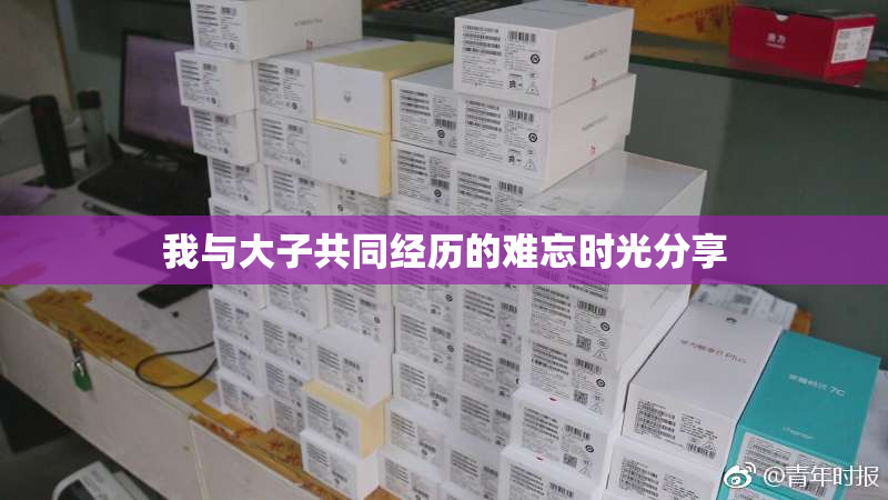 我与大子共同经历的难忘时光分享