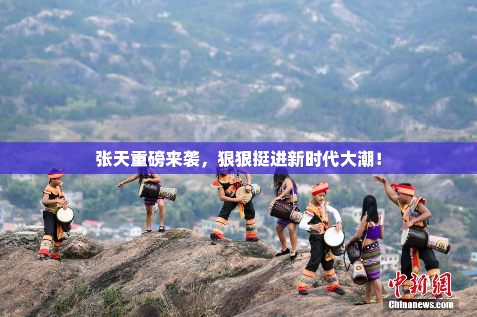 张天重磅来袭，狠狠挺进新时代大潮！