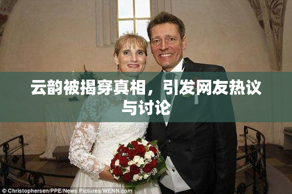 云韵被揭穿真相，引发网友热议与讨论