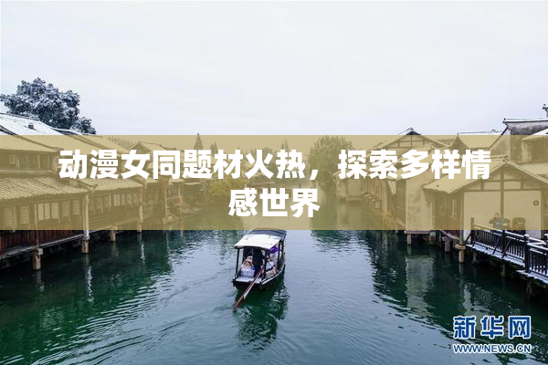 动漫女同题材火热，探索多样情感世界
