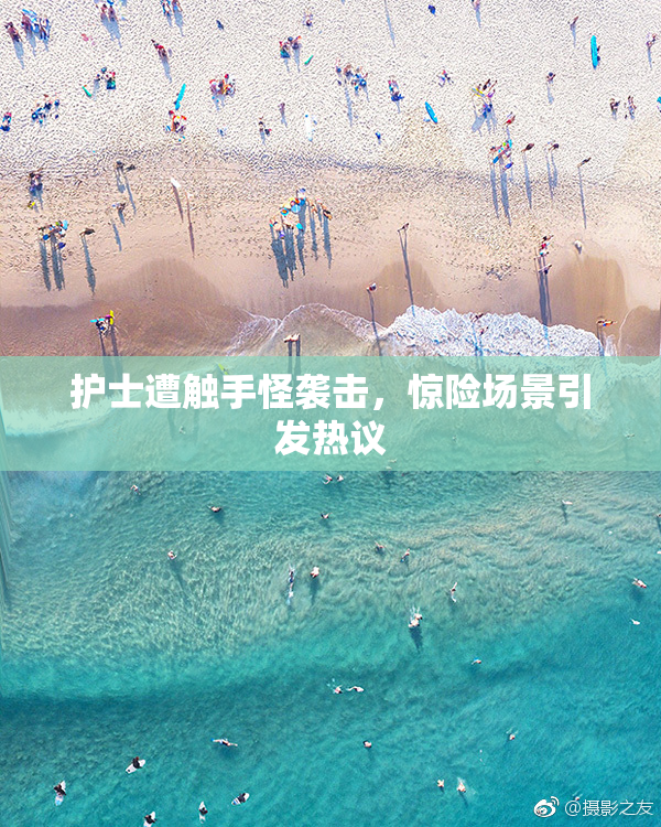 护士遭触手怪袭击，惊险场景引发热议