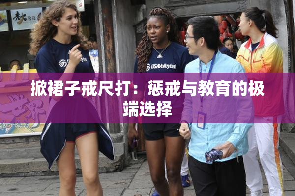 掀裙子戒尺打：惩戒与教育的极端选择