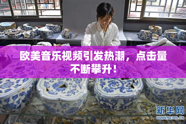欧美音乐视频引发热潮，点击量不断攀升！