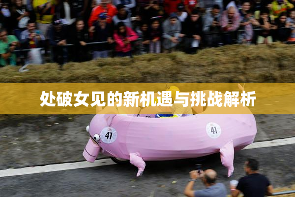 处破女见的新机遇与挑战解析