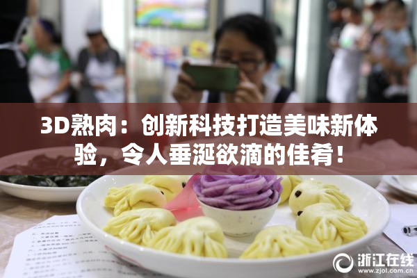 3D熟肉：创新科技打造美味新体验，令人垂涎欲滴的佳肴！