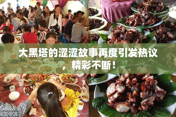 大黑塔的涩涩故事再度引发热议，精彩不断！