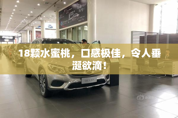 18颗水蜜桃，口感极佳，令人垂涎欲滴！