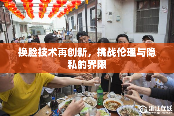 换脸技术再创新，挑战伦理与隐私的界限